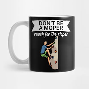 Dont be a moper reach for the sloper Mug